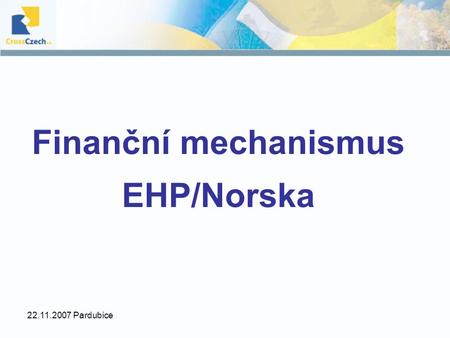 22.11.2007 Pardubice Finanční mechanismus EHP/Norska.