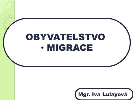 OBYVATELSTVO MIGRACE Mgr. Iva Lulayová.