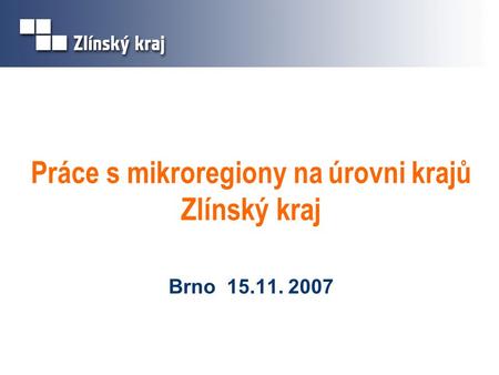 Práce s mikroregiony na úrovni krajů Zlínský kraj Brno