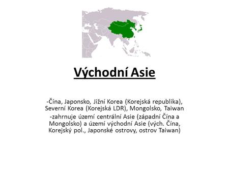 Východní Asie -Čína, Japonsko, Jižní Korea (Korejská republika), Severní Korea (Korejská LDR), Mongolsko, Taiwan -zahrnuje území centrální Asie (západní.