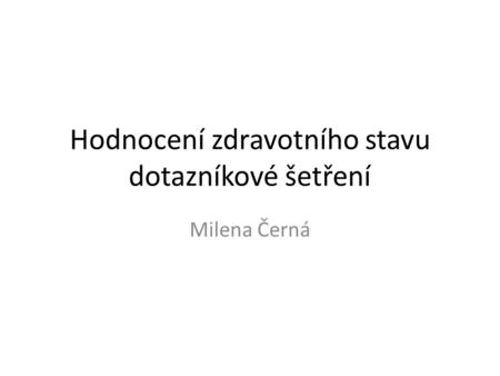 Hodnocení zdravotního stavu dotazníkové šetření Milena Černá.