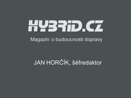 Magazín o budoucnosti dopravy JAN HORČÍK, šéfredaktor.