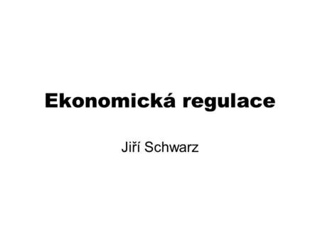 Ekonomická regulace Jiří Schwarz.
