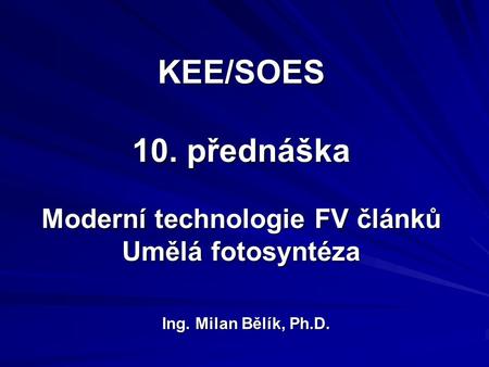 KEE/SOES 10. přednáška Moderní technologie FV článků Umělá fotosyntéza