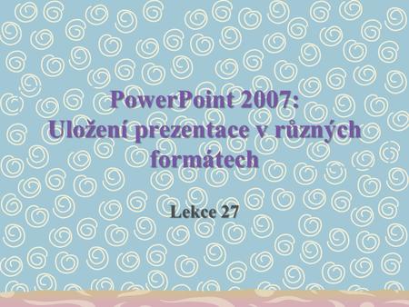 PowerPoint 2007: Uložení prezentace v různých formátech