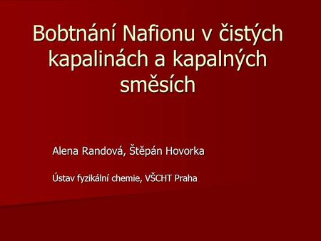 Bobtnání Nafionu v čistých kapalinách a kapalných směsích Alena Randová, Štěpán Hovorka Ústav fyzikální chemie, VŠCHT Praha.