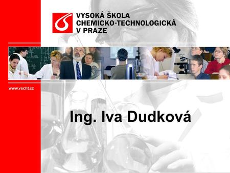 Ing. Iva Dudková www.vscht.cz.  Fakulta chemické technologie  Fakulta technologie ochrany prostředí  Fakulta potravinářské a biochemické technologie.