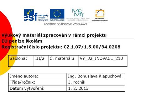 Výukový materiál zpracován v rámci projektu EU peníze školám Registrační číslo projektu: CZ.1.07/1.5.00/34.0208 Šablona:III/2Č. materiáluVY_32_INOVACE_210.