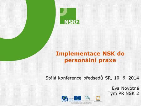 Implementace NSK do personální praxe Stálá konference předsedů SR, 10. 6. 2014 Eva Novotná Tým PR NSK 2.