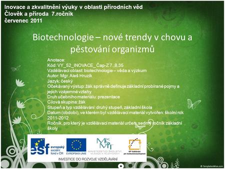 Biotechnologie – nové trendy v chovu a pěstování organizmů Inovace a zkvalitnění výuky v oblasti přírodních věd Člověk a příroda 7.ročník červenec 2011.