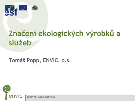 Značení ekologických výrobků a služeb Tomáš Popp, ENVIC, o.s.