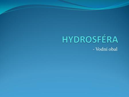 HYDROSFÉRA - Vodní obal.