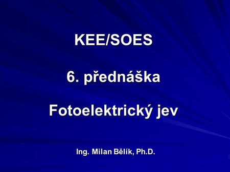 KEE/SOES 6. přednáška Fotoelektrický jev