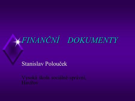 FINANČNÍ DOKUMENTY Stanislav Polouček Vysoká škola sociálně-správní, Havířov.