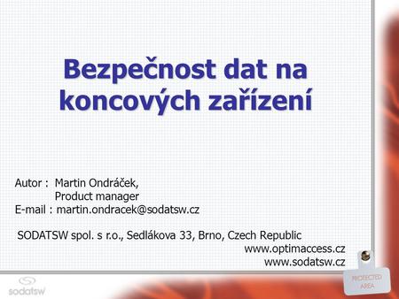 Bezpečnost dat na koncových zařízení Autor : Martin Ondráček, Product manager   SODATSW spol. s r.o., Sedlákova 33, Brno,