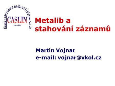 Metalib a stahování záznamů Martin Vojnar