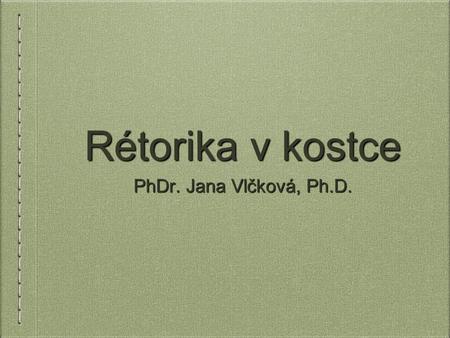 Rétorika v kostce PhDr. Jana Vlčková, Ph.D. v kostičce