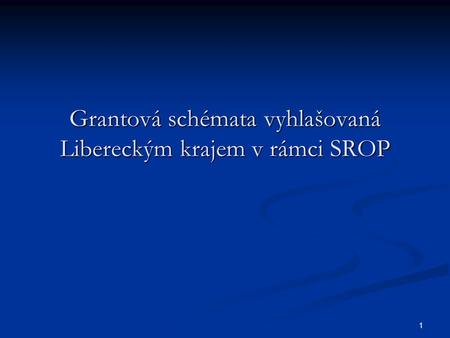 1 Grantová schémata vyhlašovaná Libereckým krajem v rámci SROP.