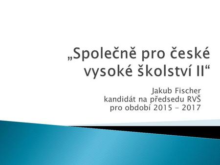 Jakub Fischer kandidát na předsedu RVŠ pro období 2015 - 2017.