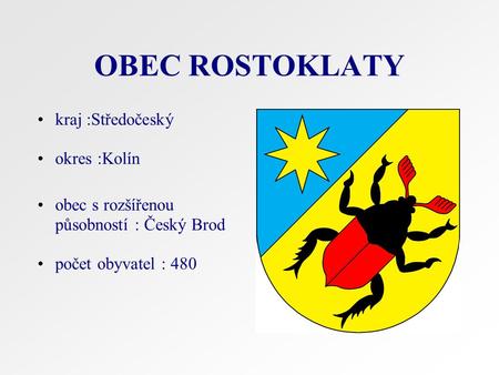 OBEC ROSTOKLATY kraj :Středočeský okres :Kolín obec s rozšířenou působností : Český Brod počet obyvatel : 480.