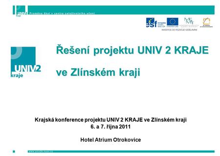 Řešení projektu UNIV 2 KRAJE Řešení projektu UNIV 2 KRAJE ve Zlínském kraji ve Zlínském kraji Krajská konference projektu UNIV 2 KRAJE ve Zlínském kraji.