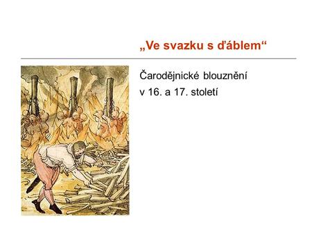 „Ve svazku s ďáblem“ Čarodějnické blouznění v 16. a 17. století.