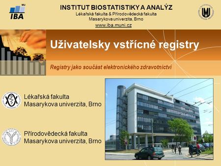 INSTITUT BIOSTATISTIKY A ANALÝZ Lékařská fakulta & Přírodovědecká fakulta Masarykova univerzita, Brno www.iba.muni.cz Uživatelsky vstřícné registry Registry.