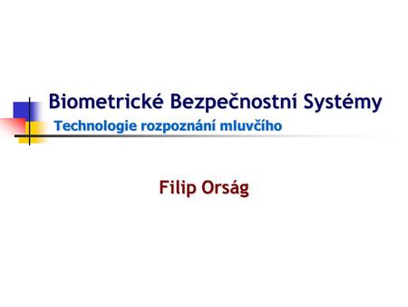 Biometrické Bezpečnostní Systémy Filip Orság Technologie rozpoznání mluvčího.