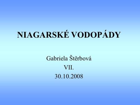 NIAGARSKÉ VODOPÁDY Gabriela Štěrbová VII. 30.10.2008.