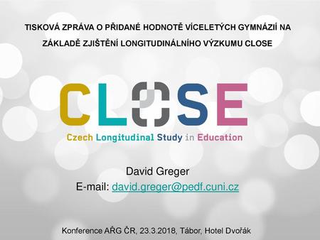David Greger E-mail: david.greger@pedf.cuni.cz Tisková zpráva o přidané hodnotě víceletých gymnázií na základě zjištění longitudinálního výzkumu ClOse.