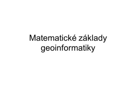 Matematické základy geoinformatiky