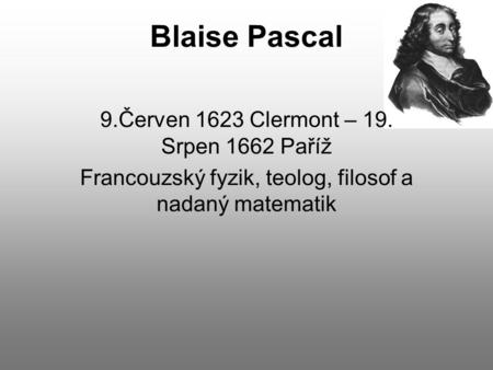 Blaise Pascal 9.Červen 1623 Clermont – 19. Srpen 1662 Paříž