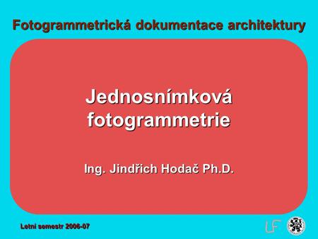 Program přednášky - Jednosnímková fotogrammetrie - Digitální ortofoto