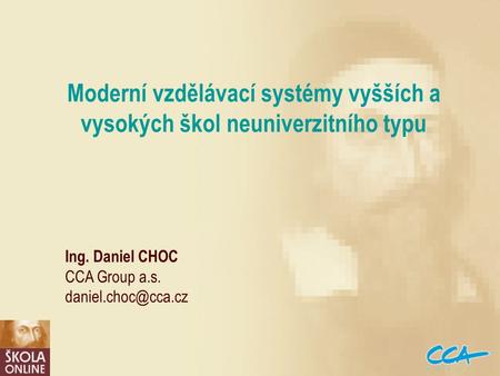 Moderní vzdělávací systémy vyšších a vysokých škol neuniverzitního typu Ing. Daniel CHOC CCA Group a.s.