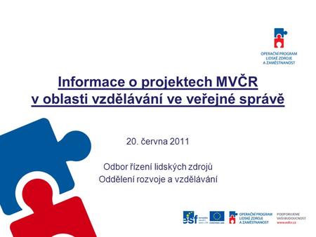 Informace o projektech MVČR v oblasti vzdělávání ve veřejné správě 20. června 2011 Odbor řízení lidských zdrojů Oddělení rozvoje a vzdělávání.