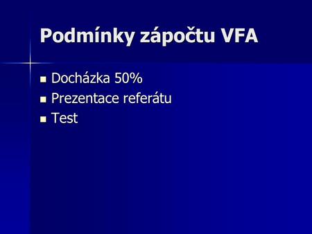 Podmínky zápočtu VFA Docházka 50% Docházka 50% Prezentace referátu Prezentace referátu Test Test.