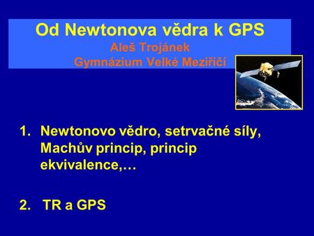 Od Newtonova vědra k GPS Aleš Trojánek Gymnázium Velké Meziříčí