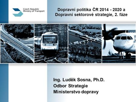 Ing. Luděk Sosna, Ph.D. Odbor Strategie Ministerstvo dopravy