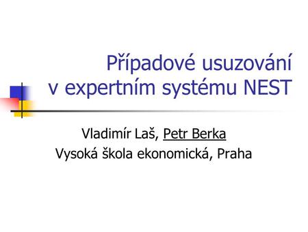 Případové usuzování v expertním systému NEST Vladimír Laš, Petr Berka Vysoká škola ekonomická, Praha.