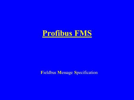 Profibus FMS Fieldbus Message Specification. Průmyslová sběrnice Profibus je určena pro automatizaci výrobních linek (výroba automobilů, plnicí linky,