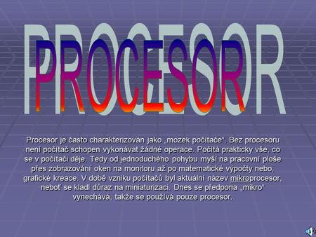 PROCESOR Procesor je často charakterizován jako „mozek počítače“. Bez procesoru není počítač schopen vykonávat žádné operace. Počítá prakticky vše, co.