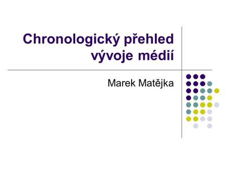 Chronologický přehled vývoje médií Marek Matějka.