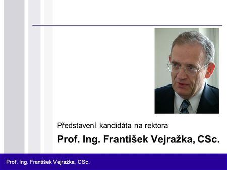Představení kandidáta na rektora Prof. Ing. František Vejražka, CSc.