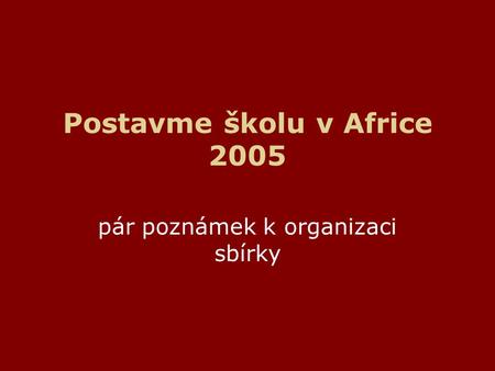 Postavme školu v Africe 2005 pár poznámek k organizaci sbírky.