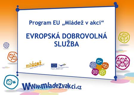Program EU „Mládež v akci“ EVROPSKÁ DOBROVOLNÁ SLUŽBA.