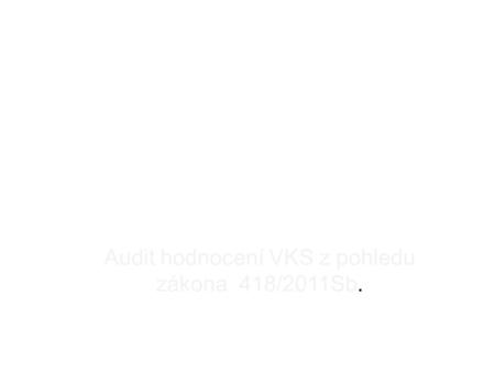 Audit hodnocení VKS z pohledu zákona 418/2011Sb..