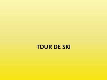 TOUR DE SKI. HISTORIE Tento etapový závod vznikl v roce 2006 Uskutečňuje se pravidelně na přelomu dvou roků Jde o sérii 7 až 9 závodů v běhu na lyžích.