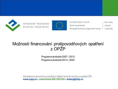 Ministerstvo životního prostředí Státní fond životního prostředí ČR  zelená linka 800 260 500 Možnosti financování protipovodňových.
