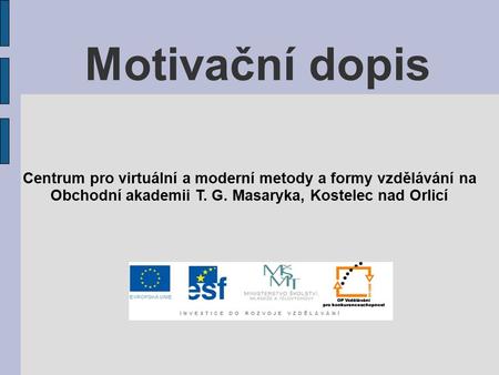 Motivační dopis Centrum pro virtuální a moderní metody a formy vzdělávání na Obchodní akademii T. G. Masaryka, Kostelec nad Orlicí.