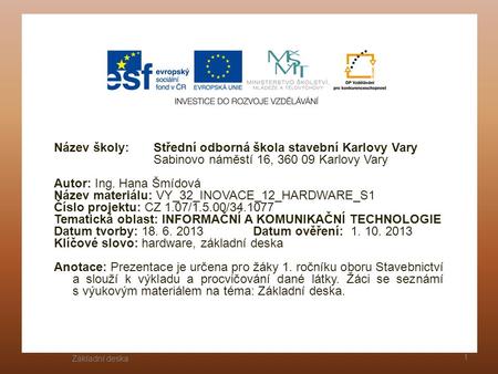 Název školy: Střední odborná škola stavební Karlovy Vary Sabinovo náměstí 16, 360 09 Karlovy Vary Autor: Ing. Hana Šmídová Název materiálu: VY_32_INOVACE_12_HARDWARE_S1.